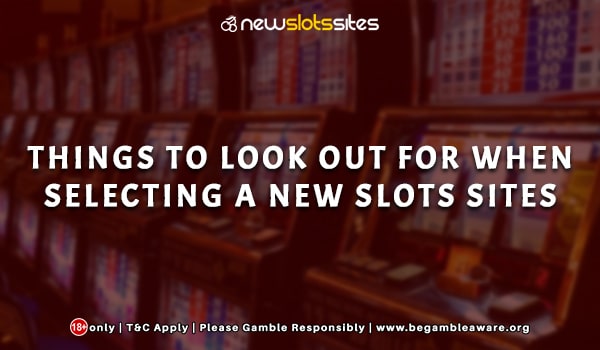 Things to Look Out for When Selecting a New Slots Site